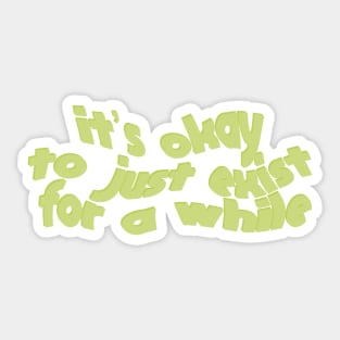 its okay to just exist for a while - light green Sticker